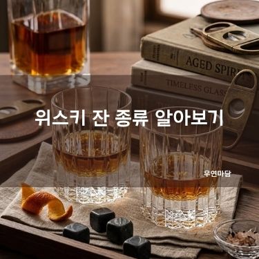 위스키 잔 종류 알아보기 - 전용잔 종류, 보관법까지