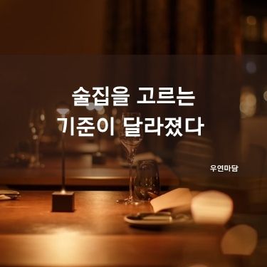 술집을 고르는 기준이 달라졌다